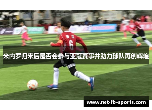 米内罗归来后是否会参与亚冠赛事并助力球队再创辉煌