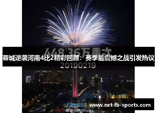 蓉城逆袭河南4比2精彩回顾：赛季最震撼之战引发热议