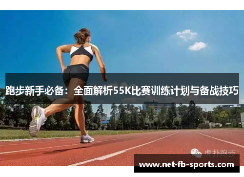 跑步新手必备：全面解析55K比赛训练计划与备战技巧