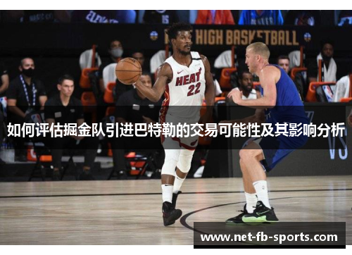 如何评估掘金队引进巴特勒的交易可能性及其影响分析