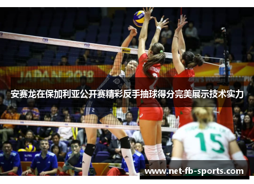 安赛龙在保加利亚公开赛精彩反手抽球得分完美展示技术实力