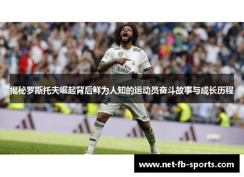 揭秘罗斯托夫崛起背后鲜为人知的运动员奋斗故事与成长历程