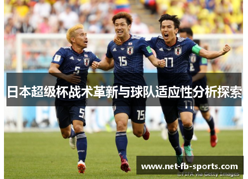 日本超级杯战术革新与球队适应性分析探索