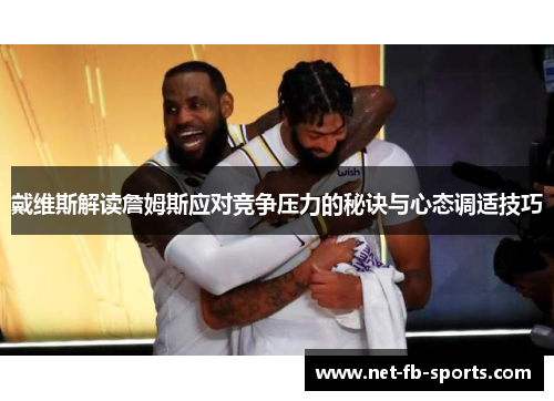 戴维斯解读詹姆斯应对竞争压力的秘诀与心态调适技巧
