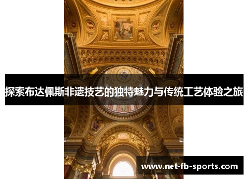 探索布达佩斯非遗技艺的独特魅力与传统工艺体验之旅