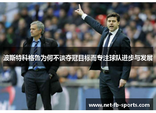 波斯特科格鲁为何不谈夺冠目标而专注球队进步与发展