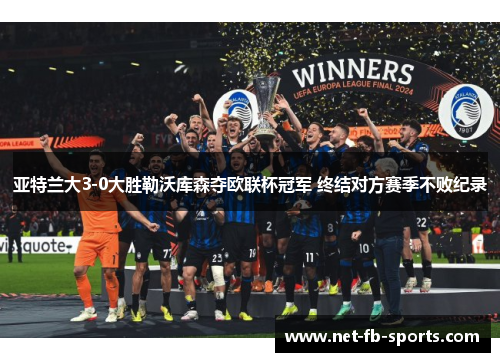 亚特兰大3-0大胜勒沃库森夺欧联杯冠军 终结对方赛季不败纪录