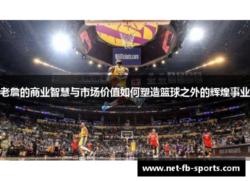 老詹的商业智慧与市场价值如何塑造篮球之外的辉煌事业