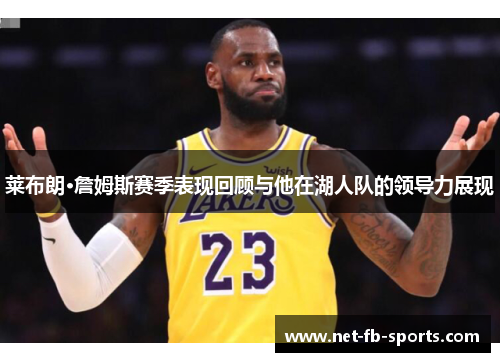 莱布朗·詹姆斯赛季表现回顾与他在湖人队的领导力展现